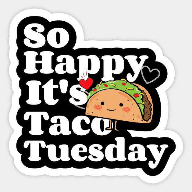 So Happy It's Taco Tuesday Sticker by MCALTees